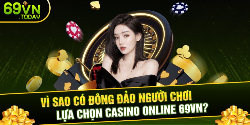 Vì sao có đông đảo người chơ lựa chọn casino online 69vn?